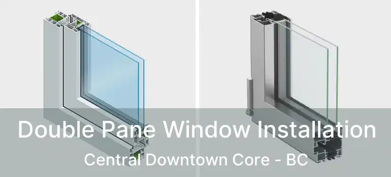  Double Pane Window Installation Central Downtown Core - BC