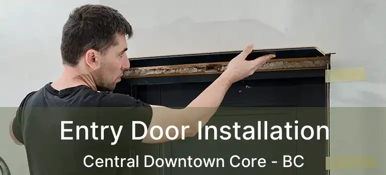  Entry Door Installation Central Downtown Core - BC