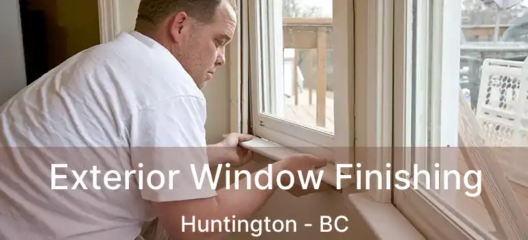  Exterior Window Finishing Huntington - BC