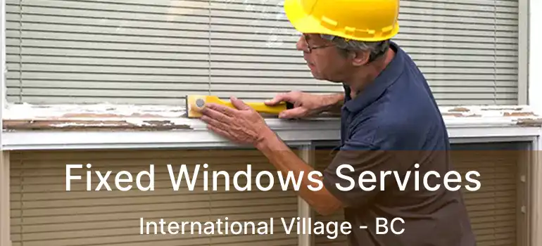  Fixed Windows Services International Village - BC