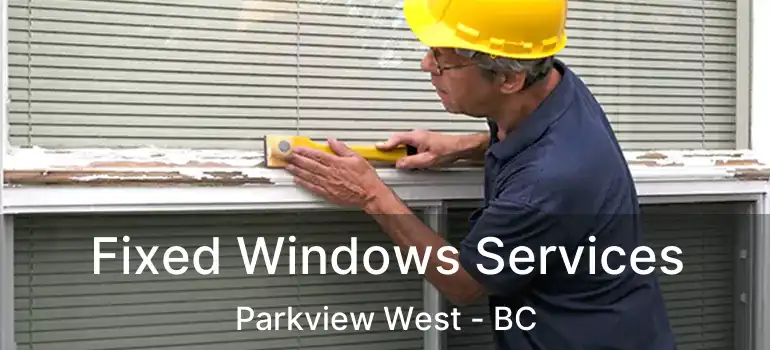  Fixed Windows Services Parkview West - BC