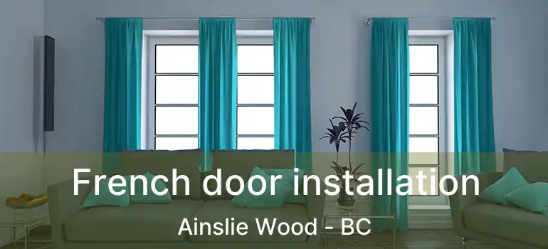  French door installation Ainslie Wood - BC