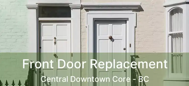  Front Door Replacement Central Downtown Core - BC
