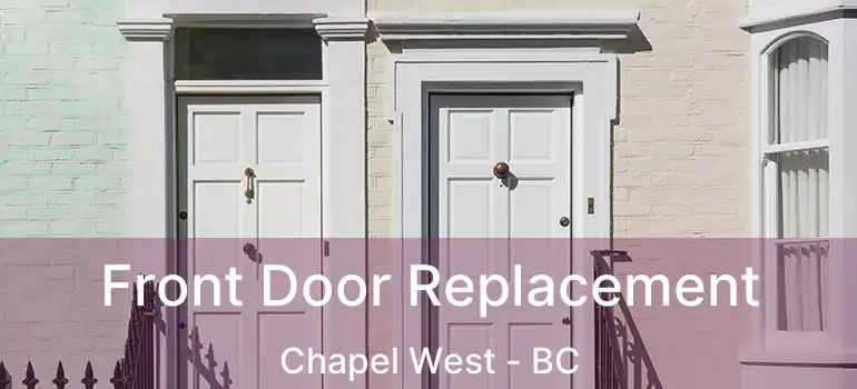  Front Door Replacement Chapel West - BC