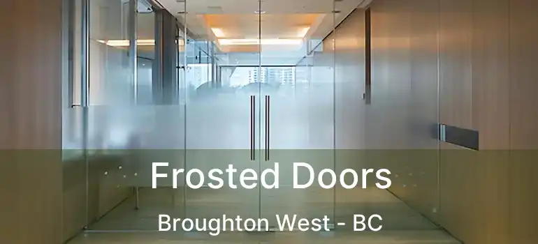  Frosted Doors Broughton West - BC