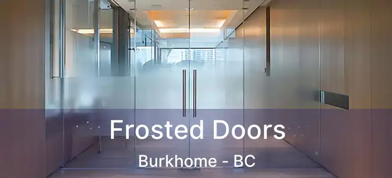  Frosted Doors Burkhome - BC