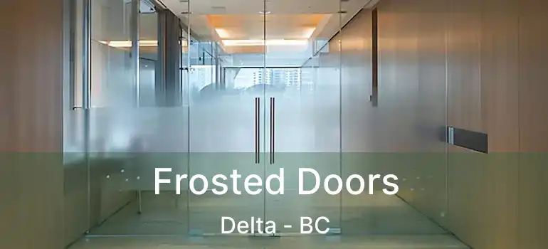  Frosted Doors Delta - BC