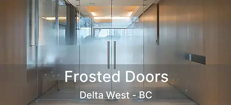 Frosted Doors Delta West - BC