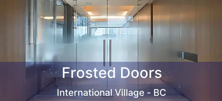  Frosted Doors International Village - BC