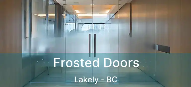  Frosted Doors Lakely - BC