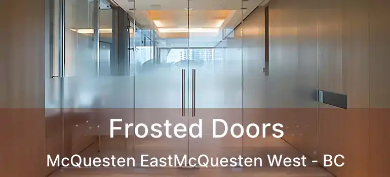  Frosted Doors McQuesten EastMcQuesten West - BC