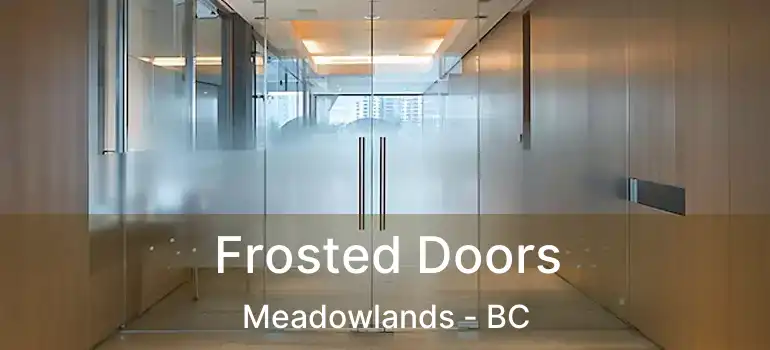  Frosted Doors Meadowlands - BC