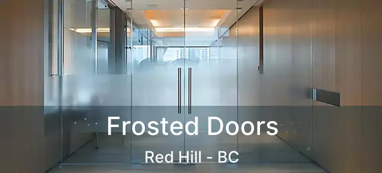  Frosted Doors Red Hill - BC