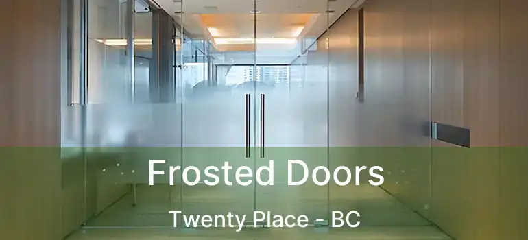  Frosted Doors Twenty Place - BC