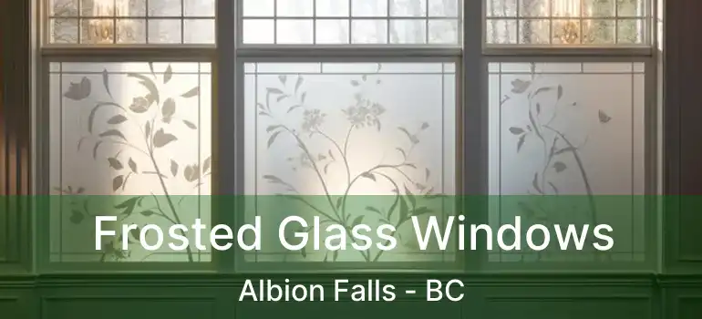  Frosted Glass Windows Albion Falls - BC