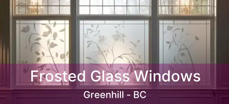  Frosted Glass Windows Greenhill - BC