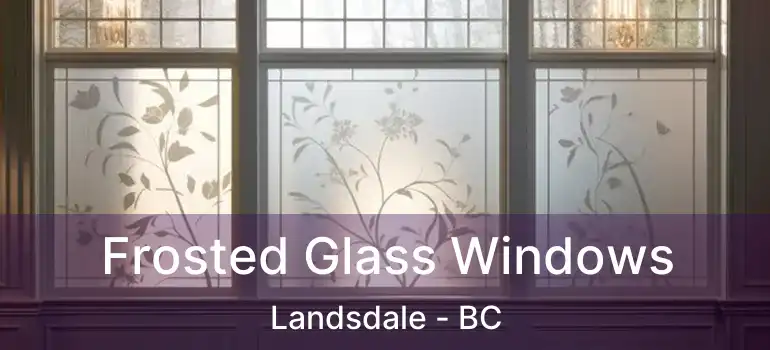  Frosted Glass Windows Landsdale - BC