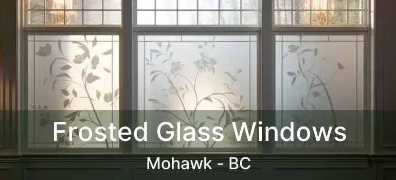  Frosted Glass Windows Mohawk - BC