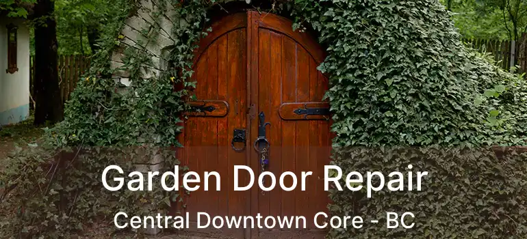  Garden Door Repair Central Downtown Core - BC