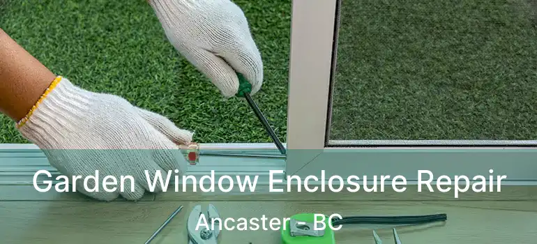  Garden Window Enclosure Repair Ancaster - BC