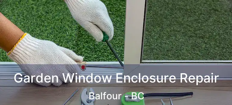  Garden Window Enclosure Repair Balfour - BC