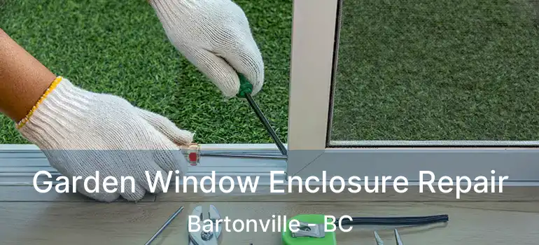  Garden Window Enclosure Repair Bartonville - BC