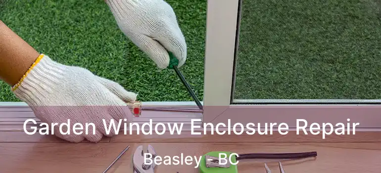  Garden Window Enclosure Repair Beasley - BC