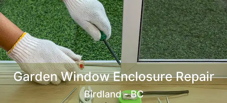  Garden Window Enclosure Repair Birdland - BC