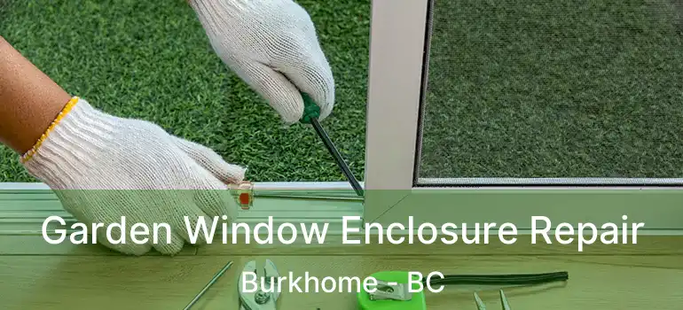  Garden Window Enclosure Repair Burkhome - BC