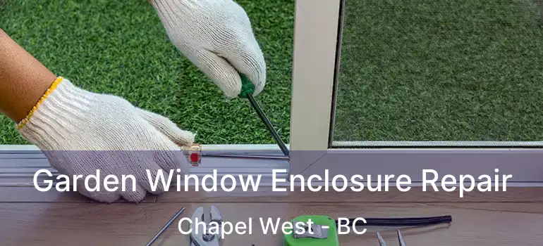  Garden Window Enclosure Repair Chapel West - BC