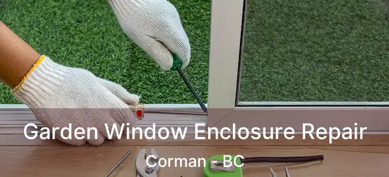  Garden Window Enclosure Repair Corman - BC