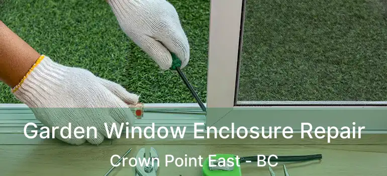  Garden Window Enclosure Repair Crown Point East - BC