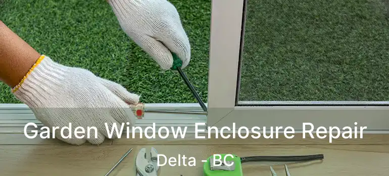  Garden Window Enclosure Repair Delta - BC