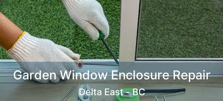  Garden Window Enclosure Repair Delta East - BC