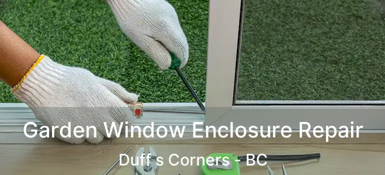 Garden Window Enclosure Repair Duff s Corners - BC