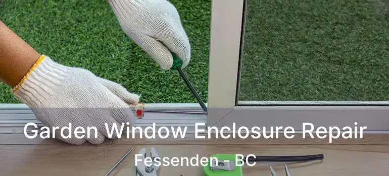  Garden Window Enclosure Repair Fessenden - BC