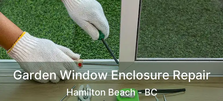  Garden Window Enclosure Repair Hamilton Beach - BC