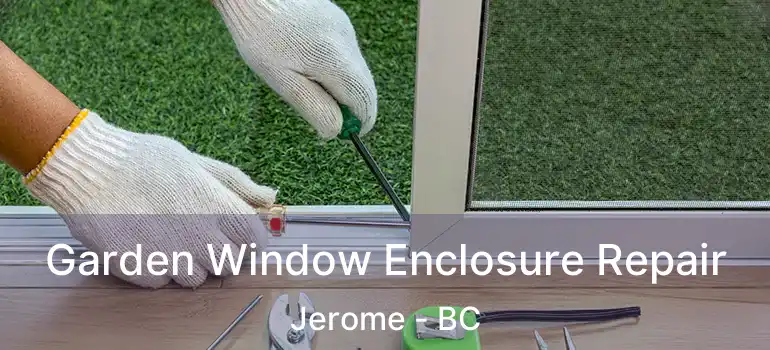 Garden Window Enclosure Repair Jerome - BC