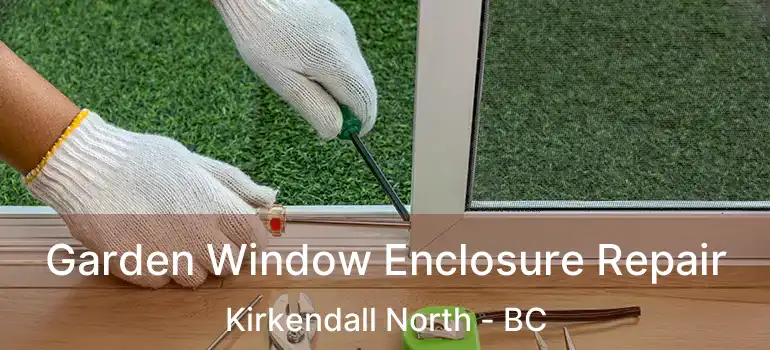  Garden Window Enclosure Repair Kirkendall North - BC