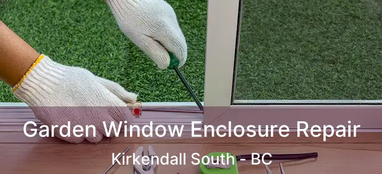  Garden Window Enclosure Repair Kirkendall South - BC