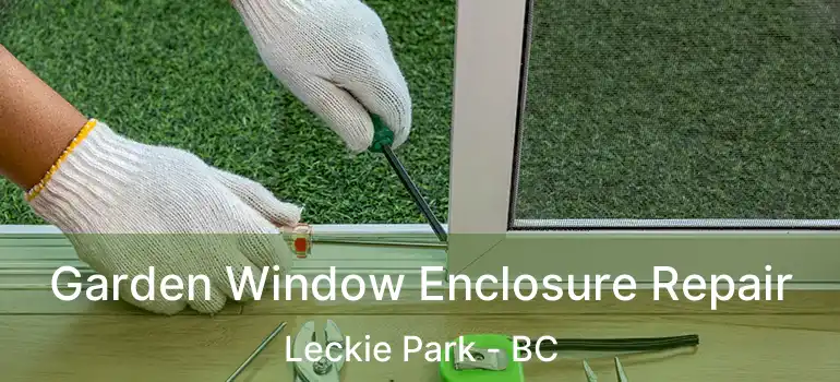  Garden Window Enclosure Repair Leckie Park - BC