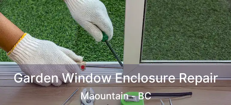  Garden Window Enclosure Repair Maountain - BC