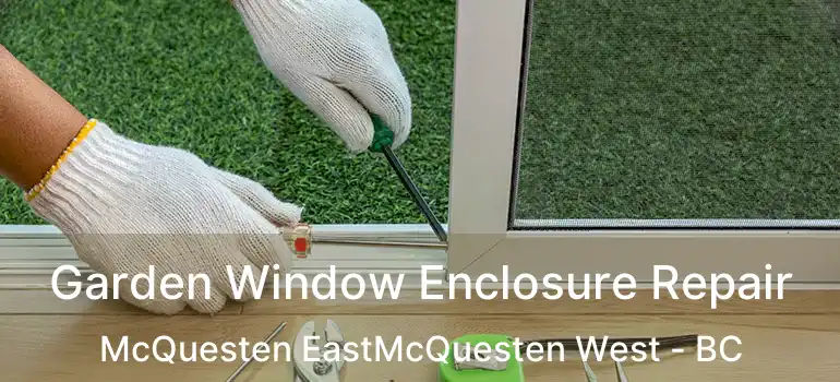  Garden Window Enclosure Repair McQuesten EastMcQuesten West - BC