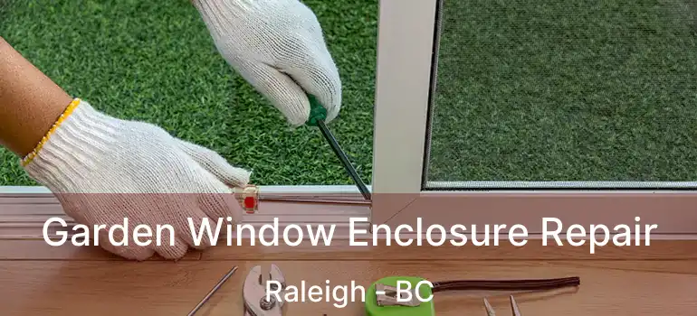  Garden Window Enclosure Repair Raleigh - BC
