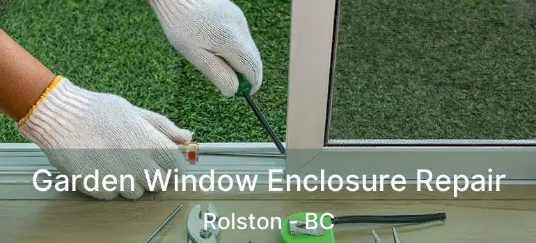  Garden Window Enclosure Repair Rolston - BC