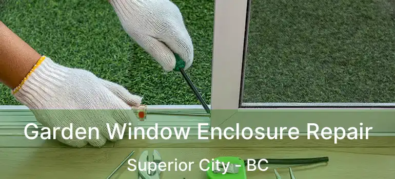  Garden Window Enclosure Repair Superior City - BC