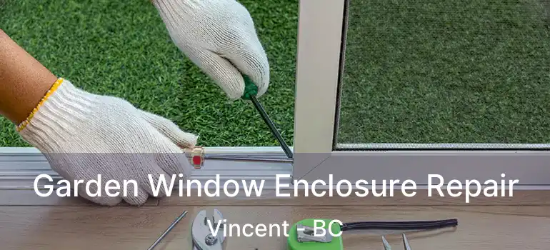  Garden Window Enclosure Repair Vincent - BC