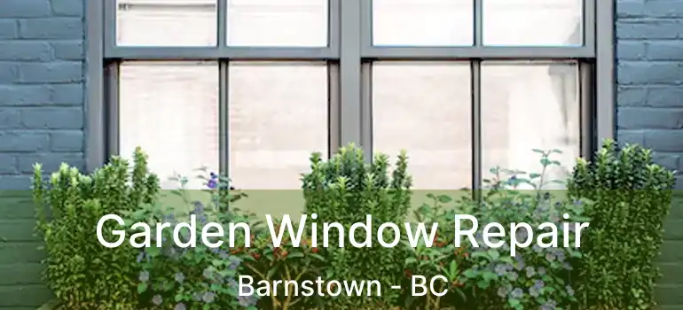  Garden Window Repair Barnstown - BC