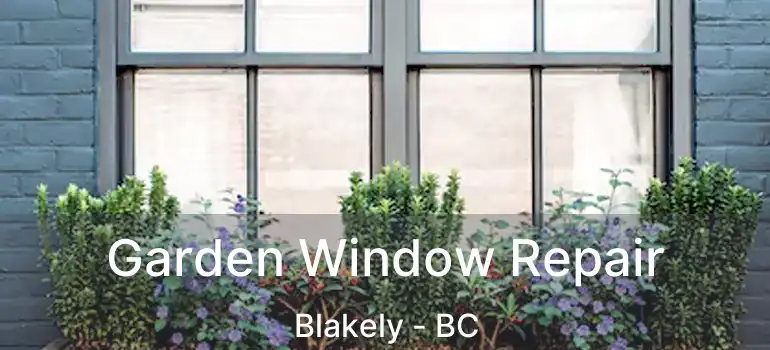  Garden Window Repair Blakely - BC