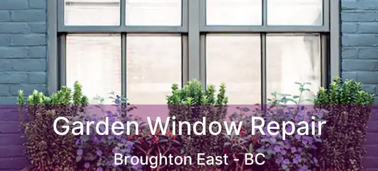  Garden Window Repair Broughton East - BC